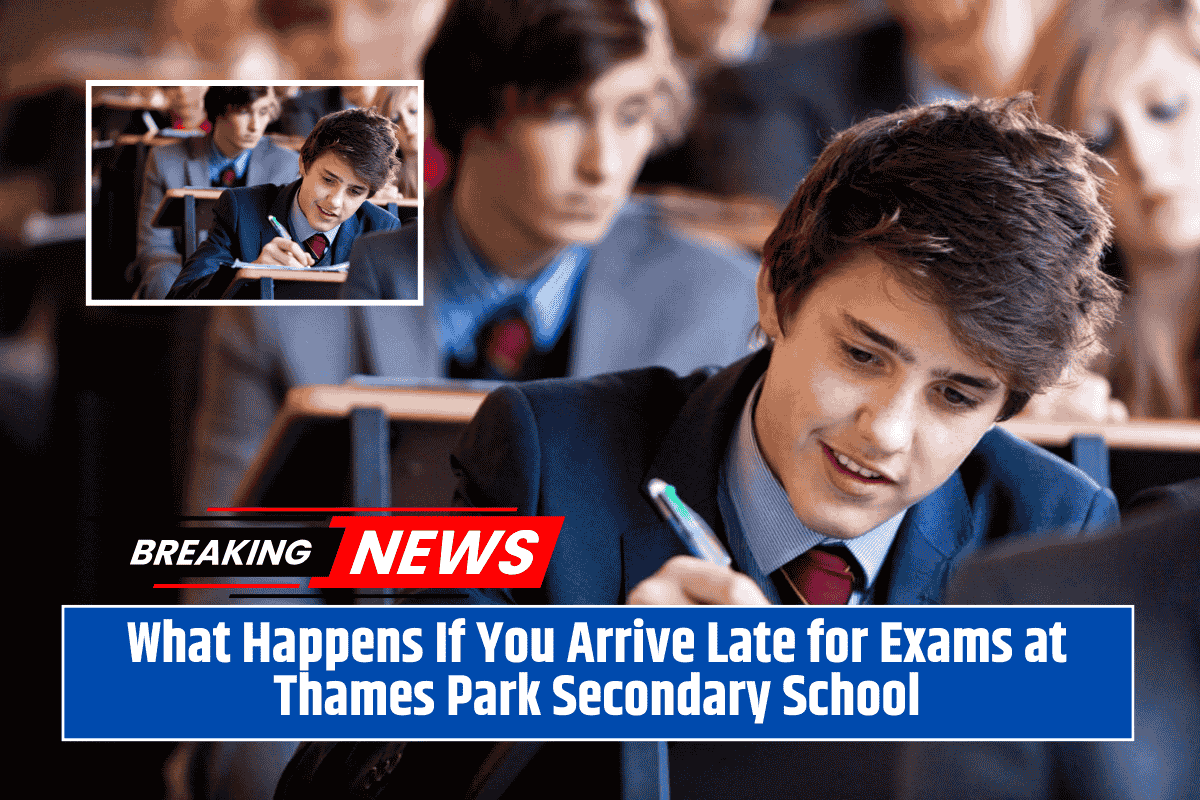 What Happens If You Arrive Late for Exams at Thames Park Secondary School